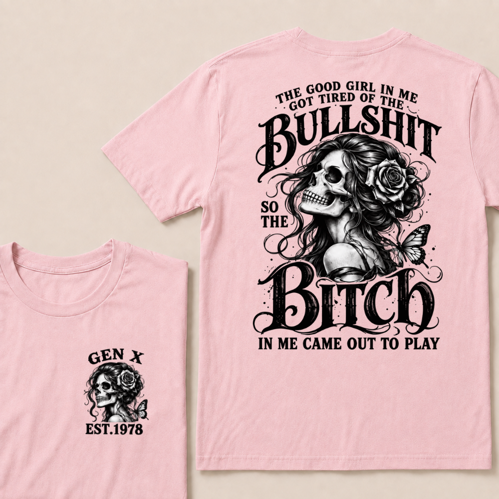 The Good Girl In Me Got Tired Of The Bullshit So The Bitch In Me Came Out To Play EST.Year Graphic T-Shirt