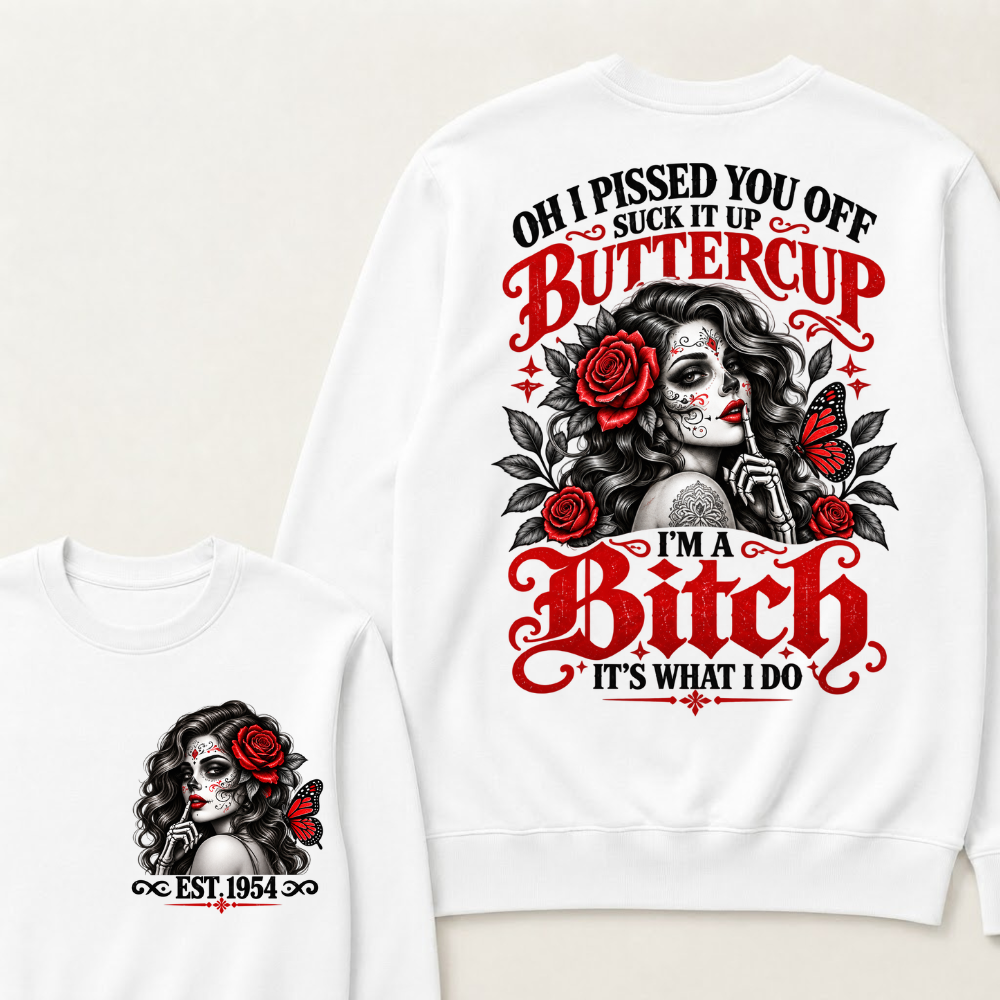 OH I PISSED YOU OFF SUCK IT UP BUTTERCUP I'M A Bitch IT'S WHAT I DO EST.Year Rose Butterfly Graphic Sweatshirt