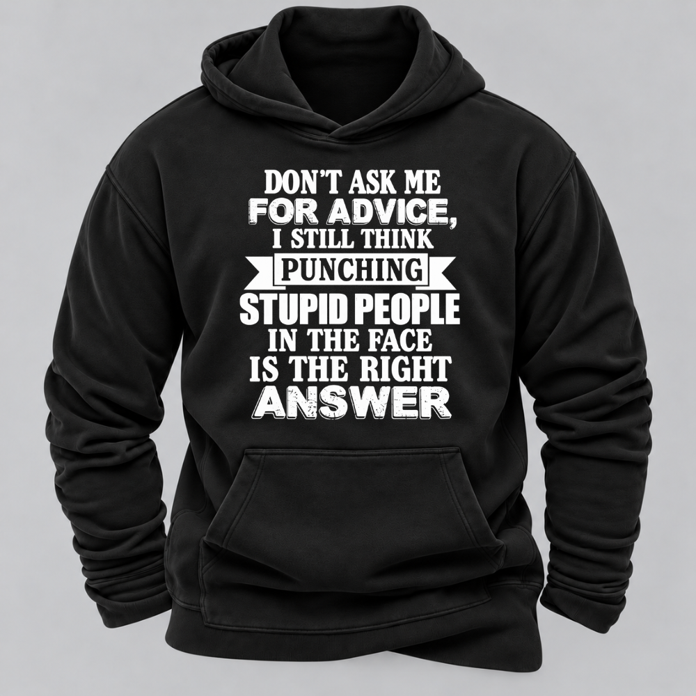 Don't Ask Me For Advice I Still Think Punching Stupid People In The Face Is The Right Answer Funny Sarcastic Quote Hoodie