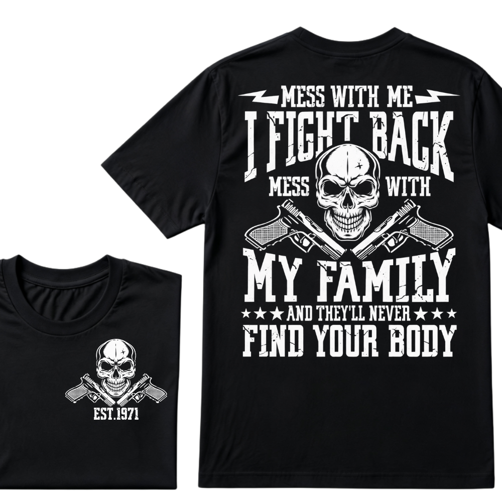 Mess With Me I Fight Back Mess With My Family And They'll Never Find Your Body Skull Crossed Pistols EST.Year Vintage Graphic T-Shirt
