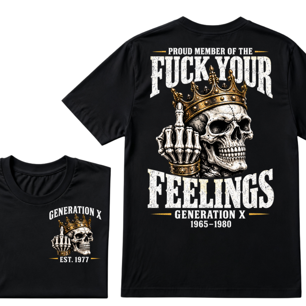 Proud Member Of The FUCK YOUR FEELINGS Gen X 1965-1980 EST.Year Skull Crown Middle Finger T-Shirt