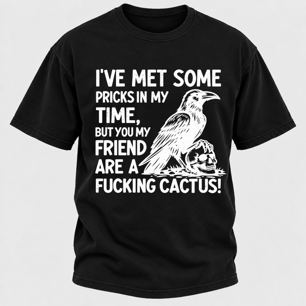 I've Met Some Pricks In My Time But You My Friend Are AFUCKING CACTUS! Skull Graphic T-Shirt