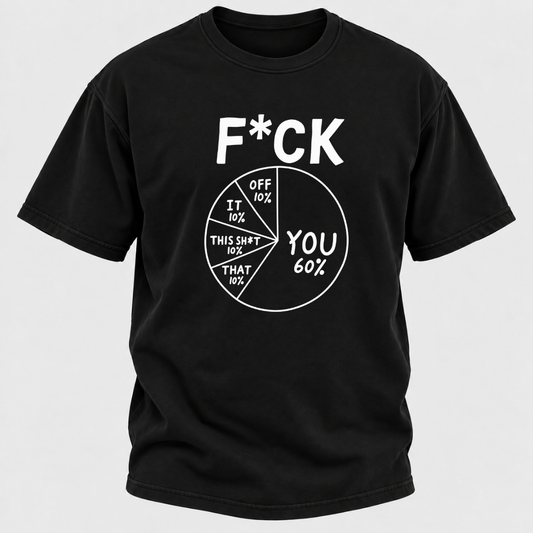 F*ck You 60% Funny Sarcastic Pie Chart Graphic T-Shirt, Humorous Attitude Quote Tee