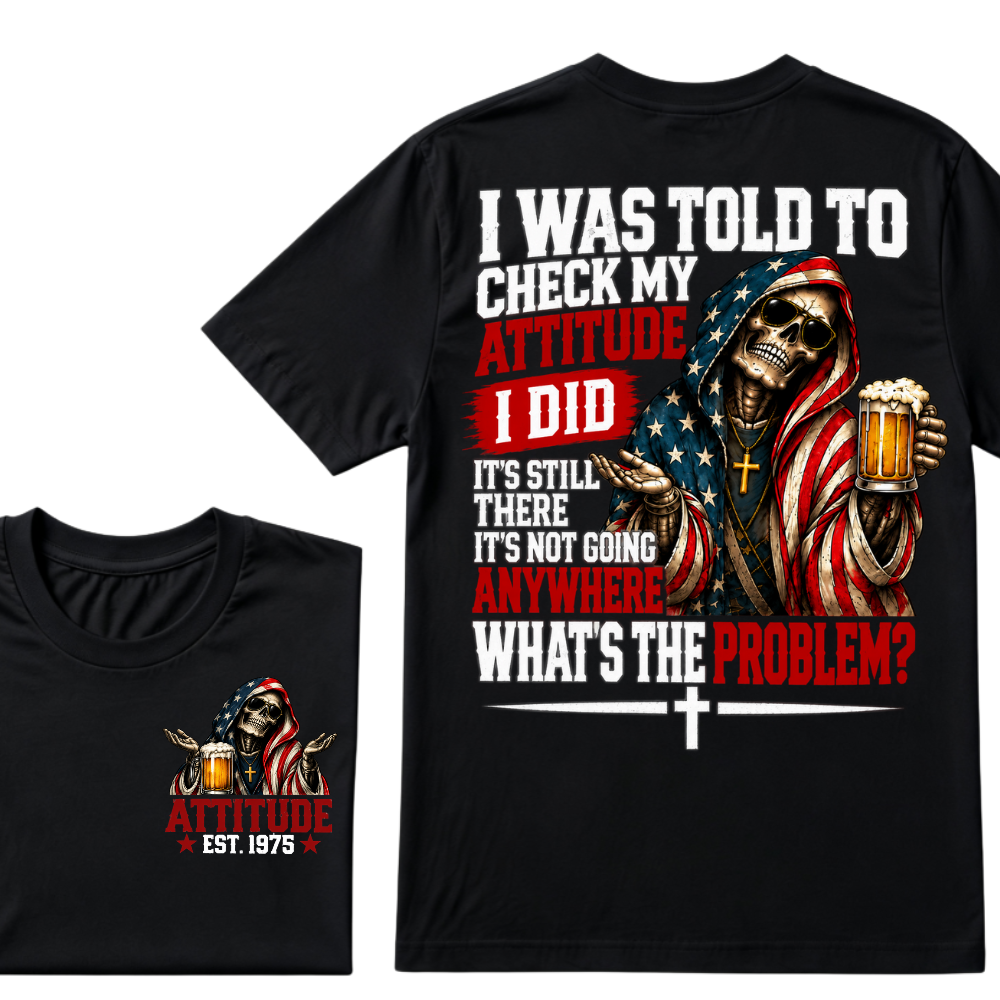 I Was Told To Check My Attitude American Flag Skeleton Beer Cross EST.Year Double Sided Print T?Shirt