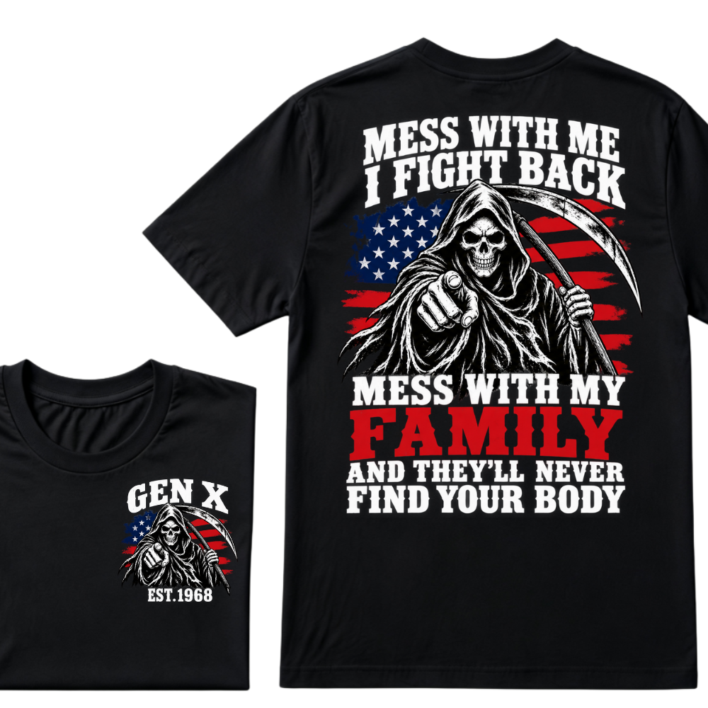 Mess With Me I Fight Back Mess With My Family And They'll Never Find Your Body Gen X EST. Year T-Shirt