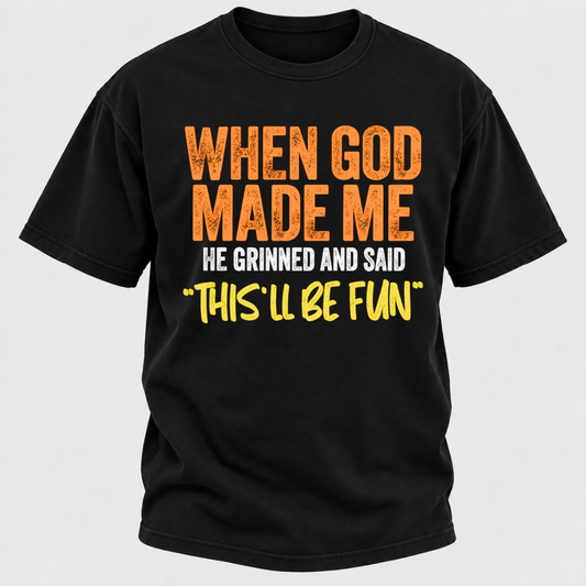 When God Made Me He Grinned And Said This'll Be Fun Distressed Funny Quote Graphic T-Shirt