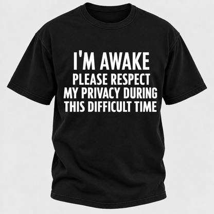 I'm Awake Please Respect My Privacy During This Difficult Time T-Shirt