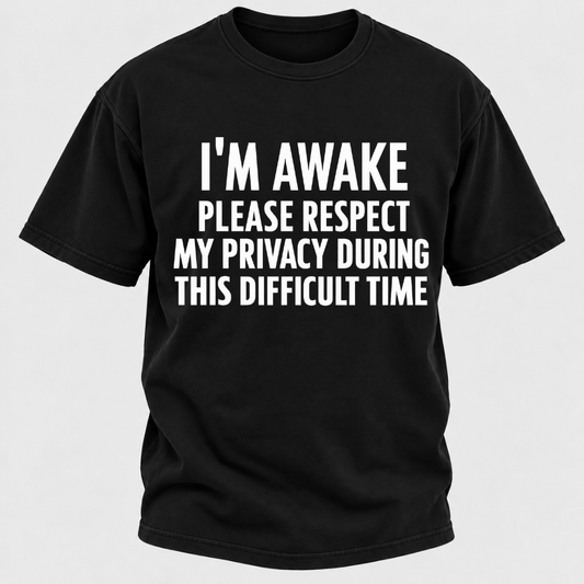 I'm Awake Please Respect My Privacy During This Difficult Time T-Shirt