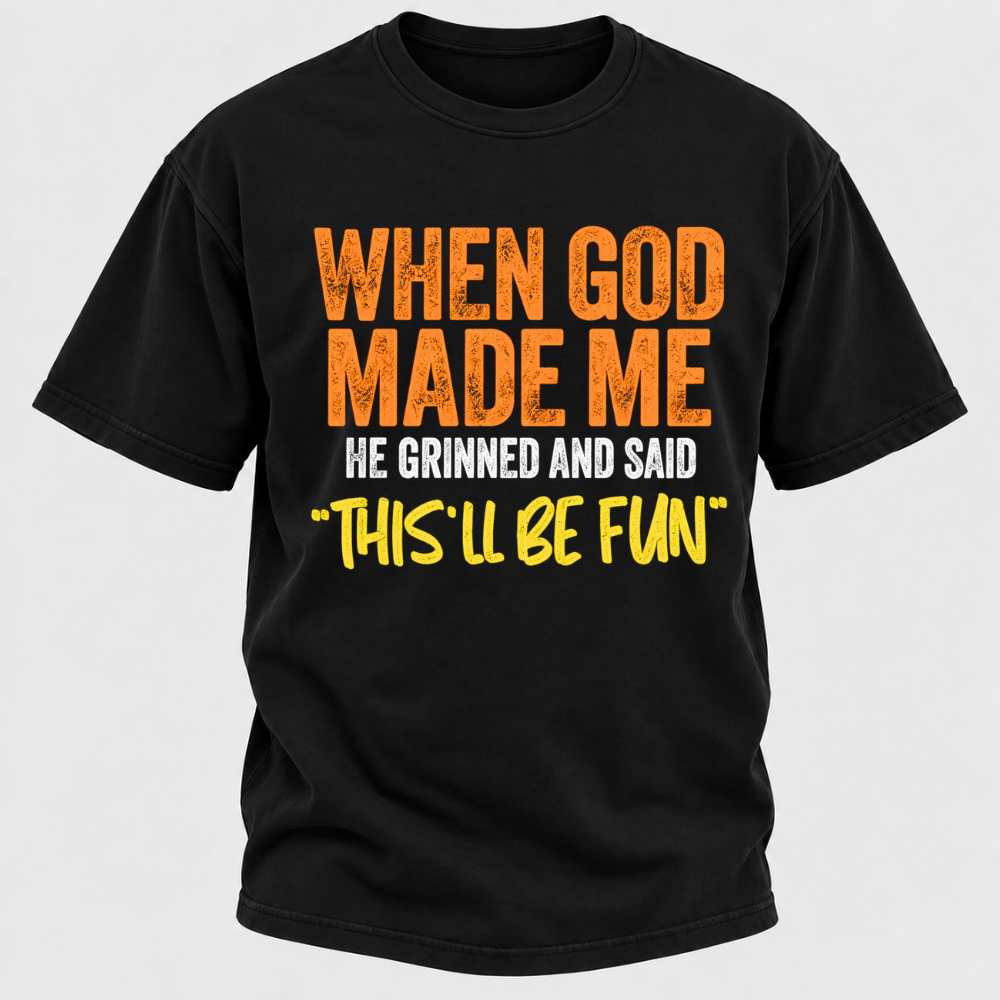 When God Made Me He Grinned And Said This'll Be Fun Distressed Funny Quote Graphic T-Shirt