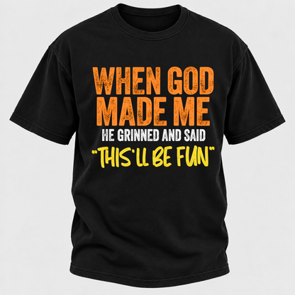When God Made Me He Grinned And Said This'll Be Fun Distressed Funny Quote Graphic T-Shirt