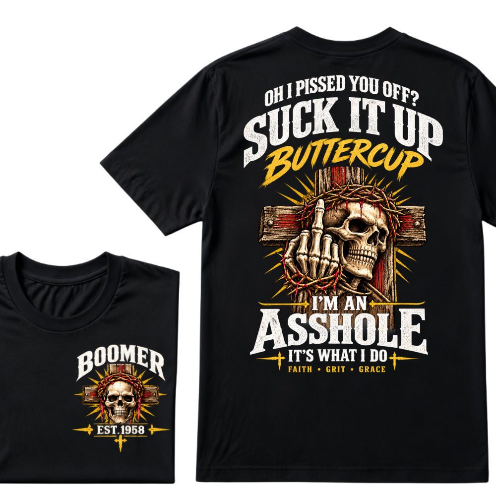 Oh I Pissed You Off Suck It Up Buttercup I'm An Asshole It's What I Do Faith Grit Grace EST.Year T-Shirt
