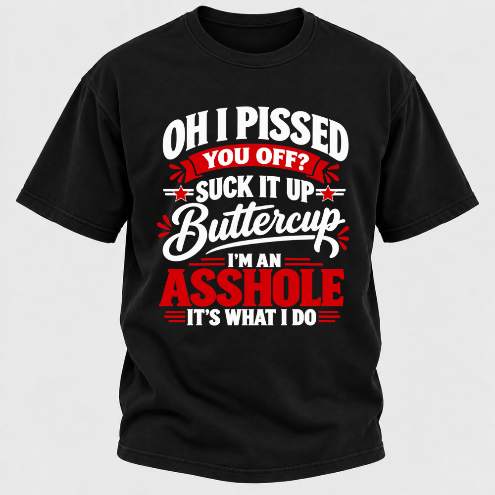 Oh I Pissed You Off Suck It Up Buttercup Sarcastic Quote Graphic T-Shirt