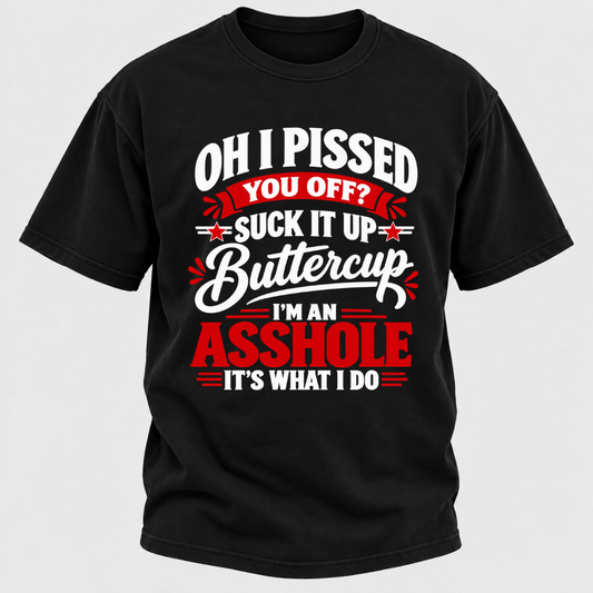 Oh I Pissed You Off Suck It Up Buttercup Sarcastic Quote Graphic T-Shirt