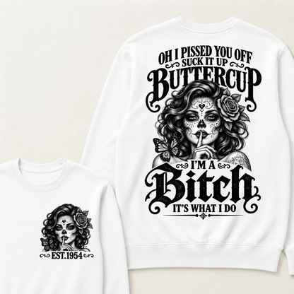 OH I PISSED YOU OFF SUCK IT UP BUTTERCUP I'M A Bitch IT'S WHAT I DO Buttercup Sarcastic Graphic Sweatshirt