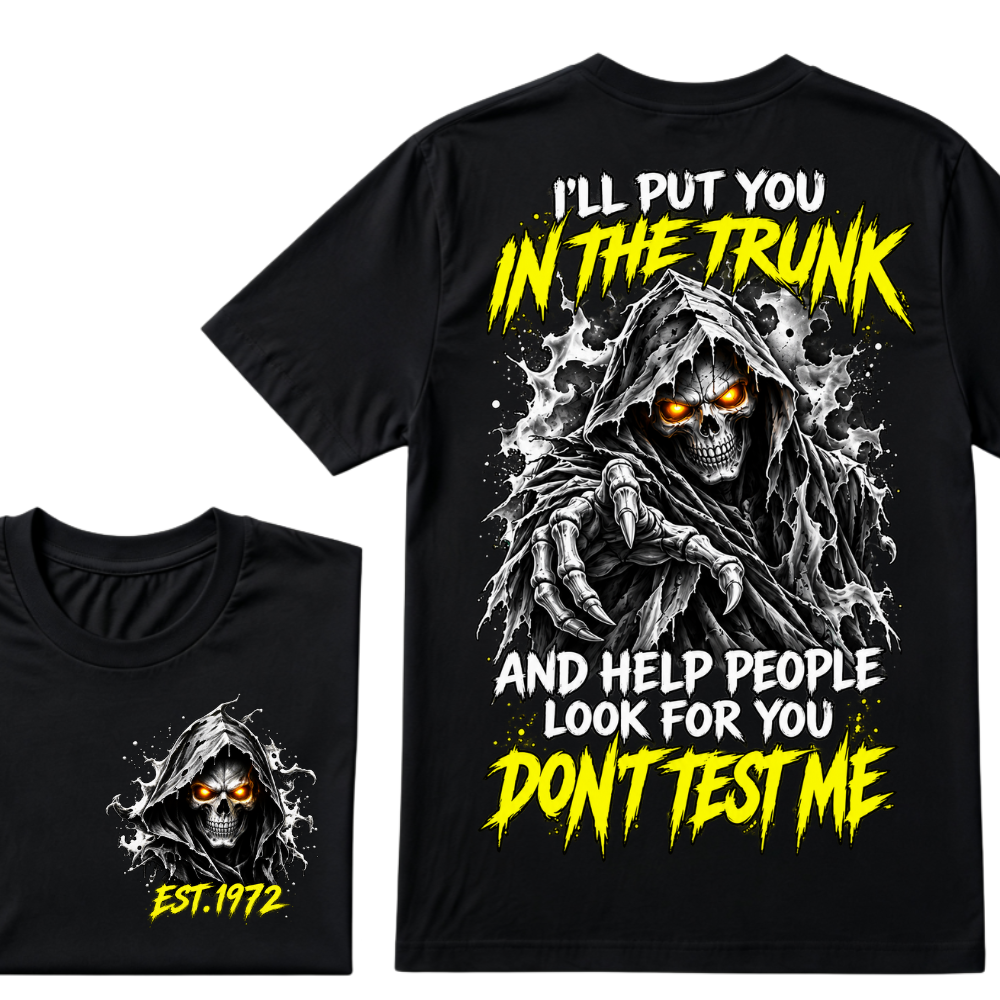 I'll Put You In The Trunk And Help People Look For You Don't Test Me EST.Year Grim Reaper Front And Back Print T-Shirt