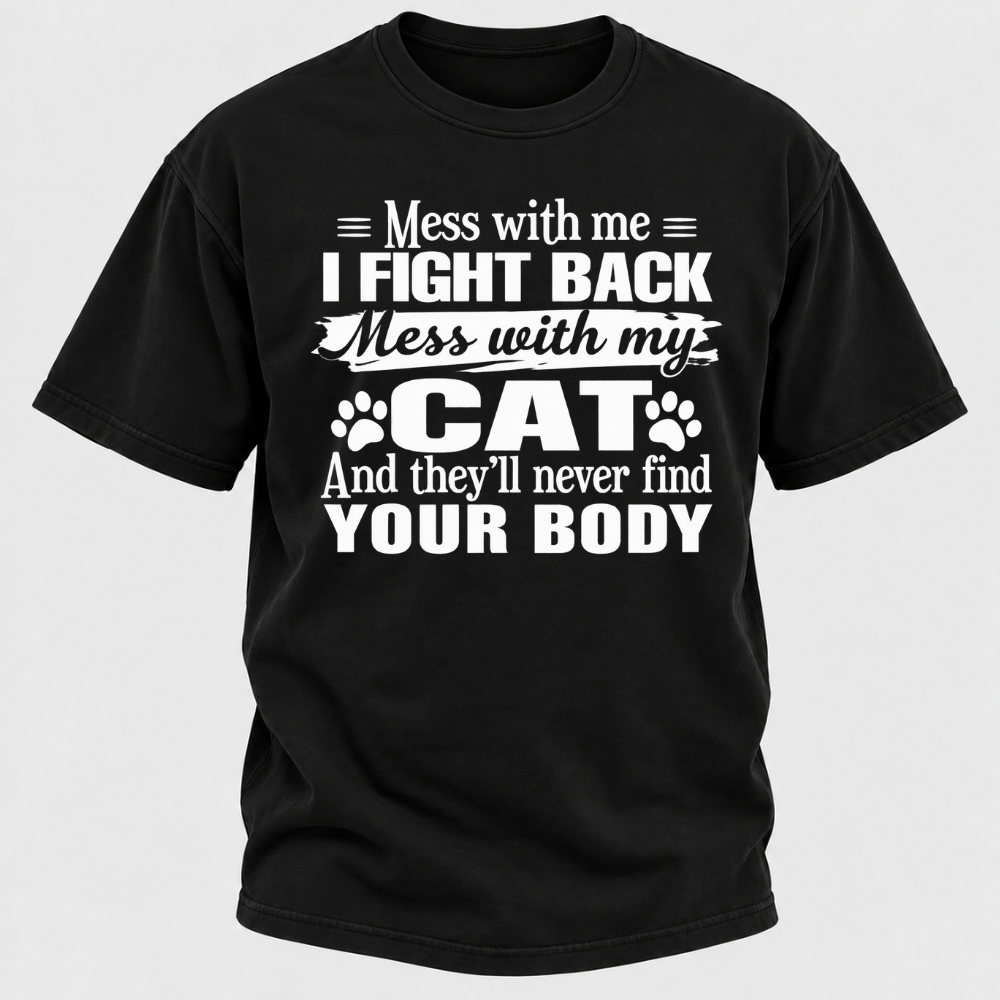 Mess With Me I Fight Back Mess With My Cat And They’ll Never Find Your Body Funny T-Shirt