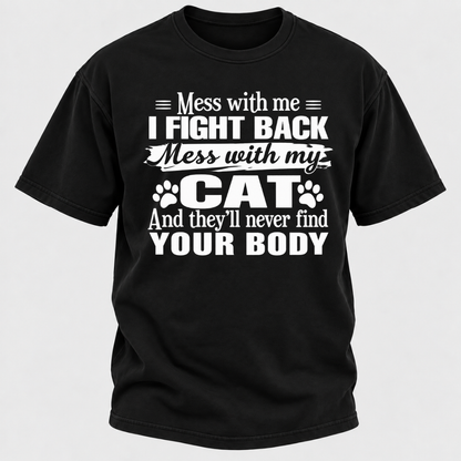Mess With Me I Fight Back Mess With My Cat And They’ll Never Find Your Body Funny T-Shirt