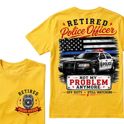 "Retired Police Officer — Not My Problem Anymore" Crew Neck T-Shirt | Off Duty, Still Watching — Earned My Freedom Tee