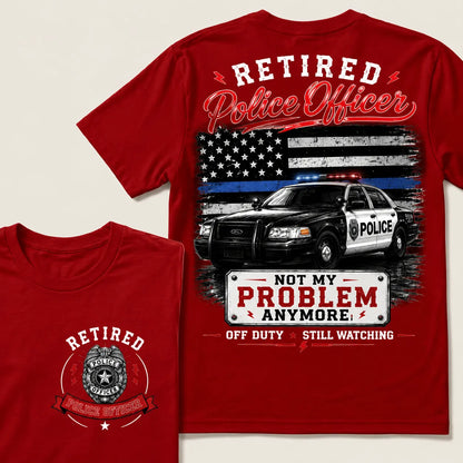 "Retired Police Officer — Not My Problem Anymore" Crew Neck T-Shirt | Off Duty, Still Watching — Earned My Freedom Tee
