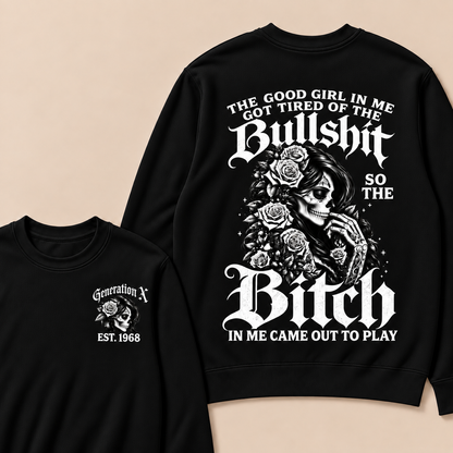 The Good Girl In Me Got Tired Of The Bullshit So The Bitch In Me Came Out To Play Custom Year Sweatshirt