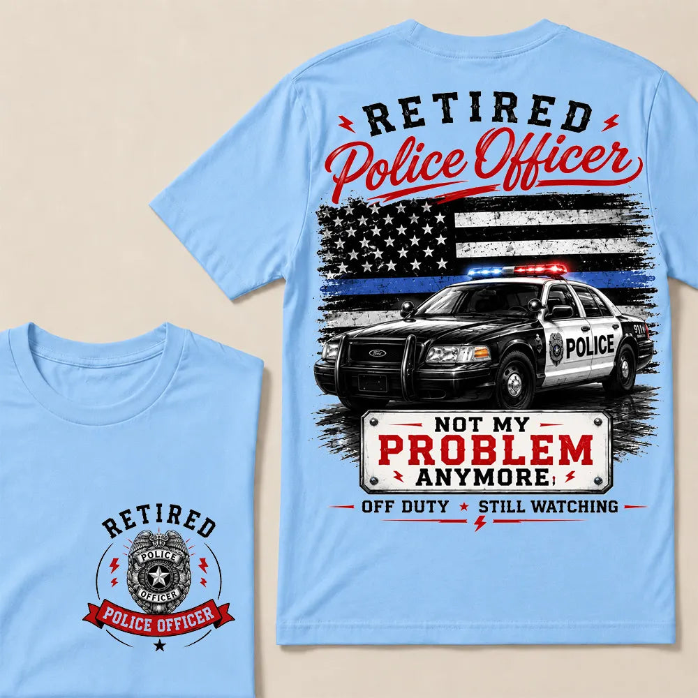 "Retired Police Officer — Not My Problem Anymore" Crew Neck T-Shirt | Off Duty, Still Watching — Earned My Freedom Tee