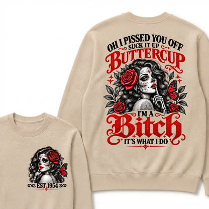 OH I PISSED YOU OFF SUCK IT UP BUTTERCUP I'M A Bitch IT'S WHAT I DO EST.Year Rose Butterfly Graphic Sweatshirt