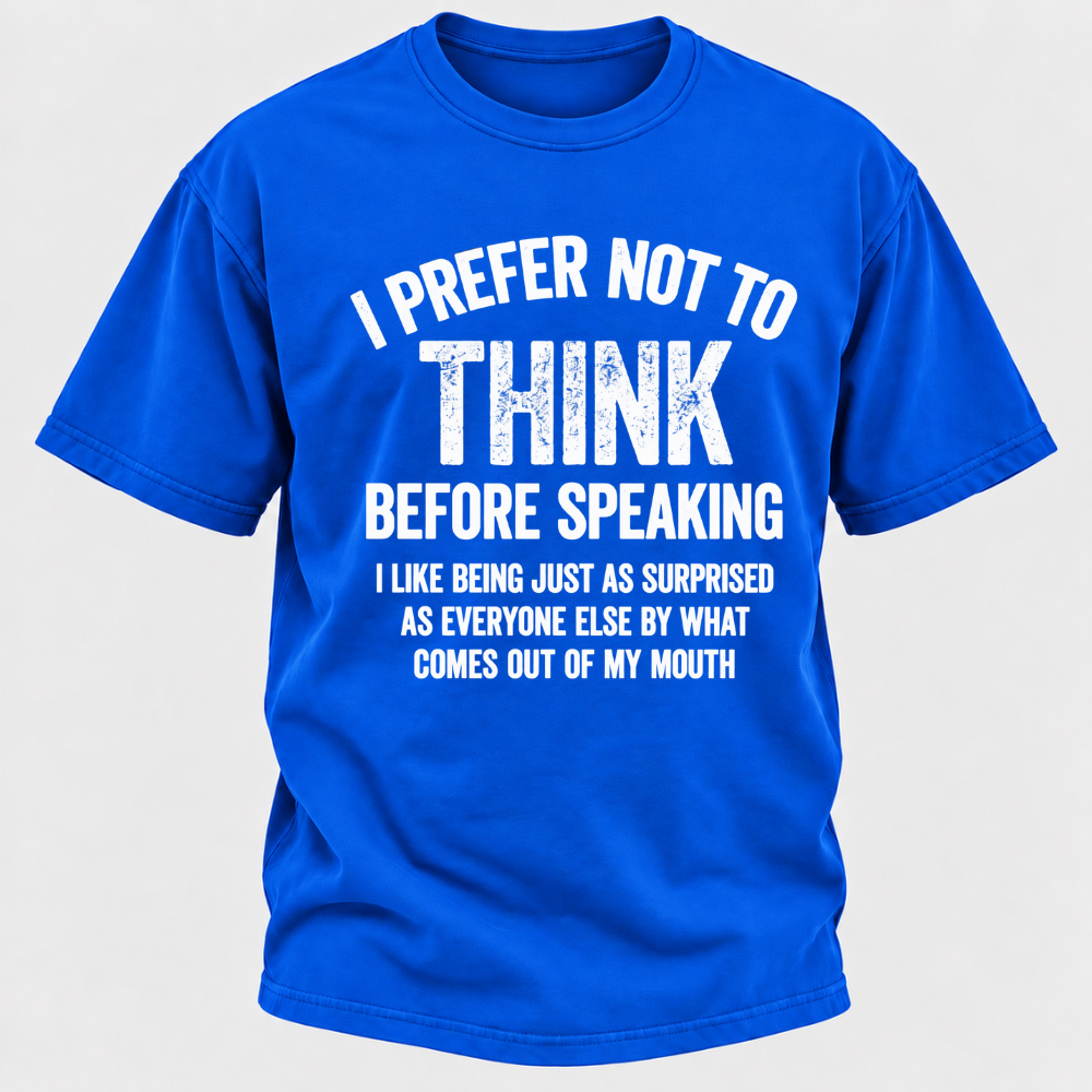 I Prefer Not To Think Before Speaking T-shirt