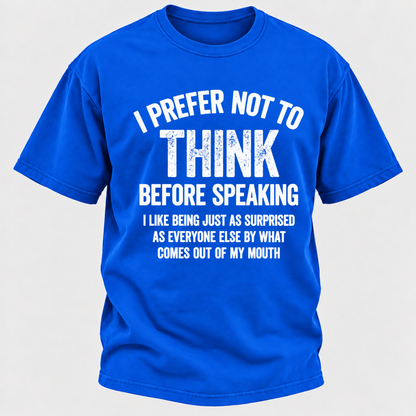 I Prefer Not To Think Before Speaking T-shirt