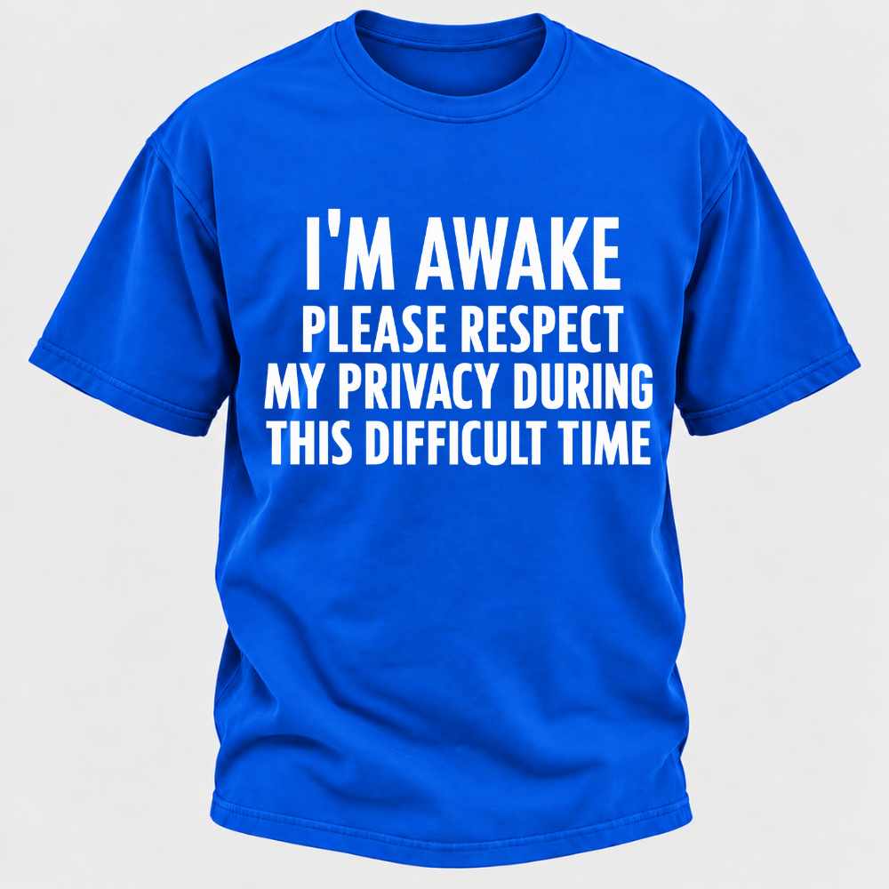 I'm Awake Please Respect My Privacy During This Difficult Time T-Shirt