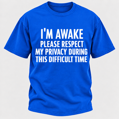 I'm Awake Please Respect My Privacy During This Difficult Time T-Shirt