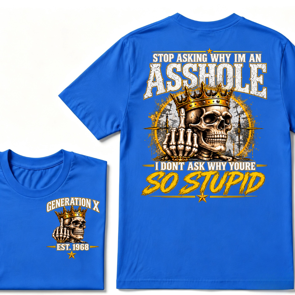 Custom EST.Year Stop Asking Why I'm An Asshole I Dont Ask Why Youre So Stupid Sarcastic Graphic T-Shirt