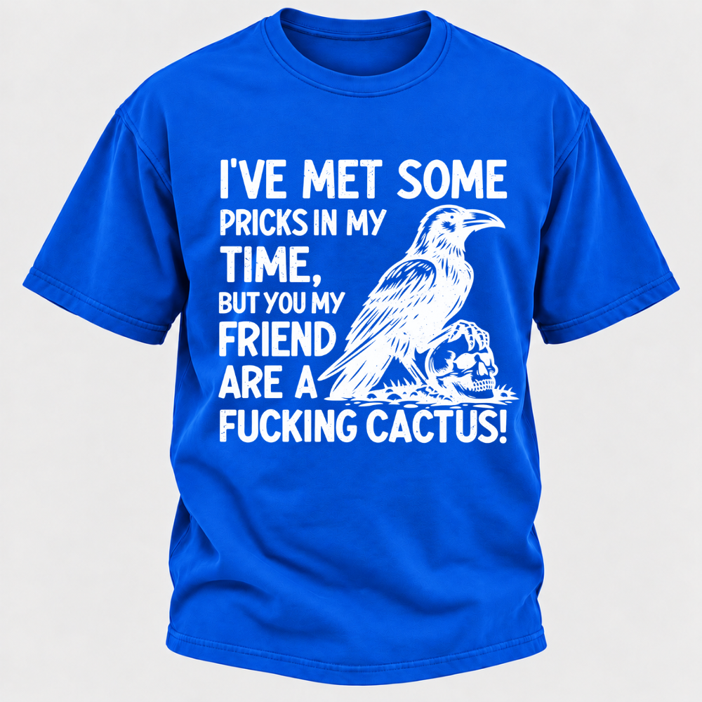 I've Met Some Pricks In My Time But You My Friend Are AFUCKING CACTUS! Skull Graphic T-Shirt