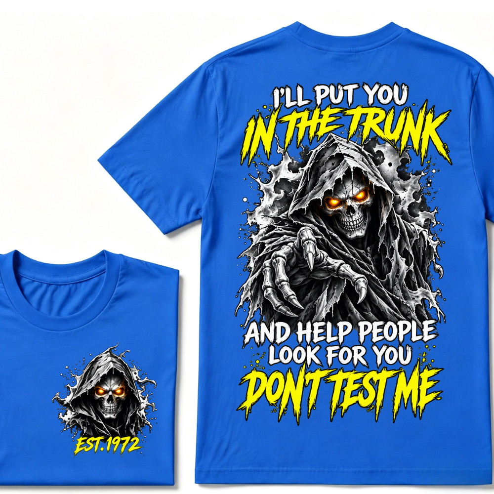 I'll Put You In The Trunk And Help People Look For You Don't Test Me EST.Year Grim Reaper Front And Back Print T-Shirt