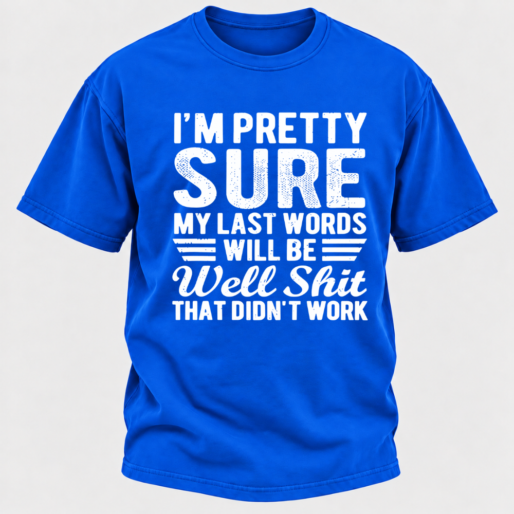 I'm Pretty Sure My Last Words Will Be Well Shit That Didn't Work T-Shirt