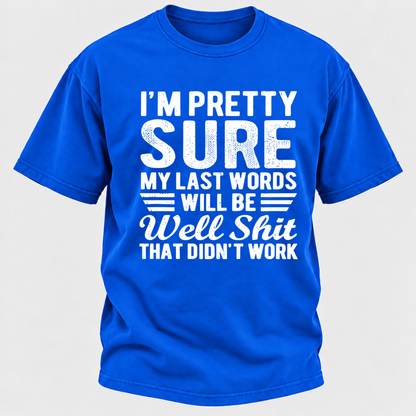 I'm Pretty Sure My Last Words Will Be Well Shit That Didn't Work T-Shirt