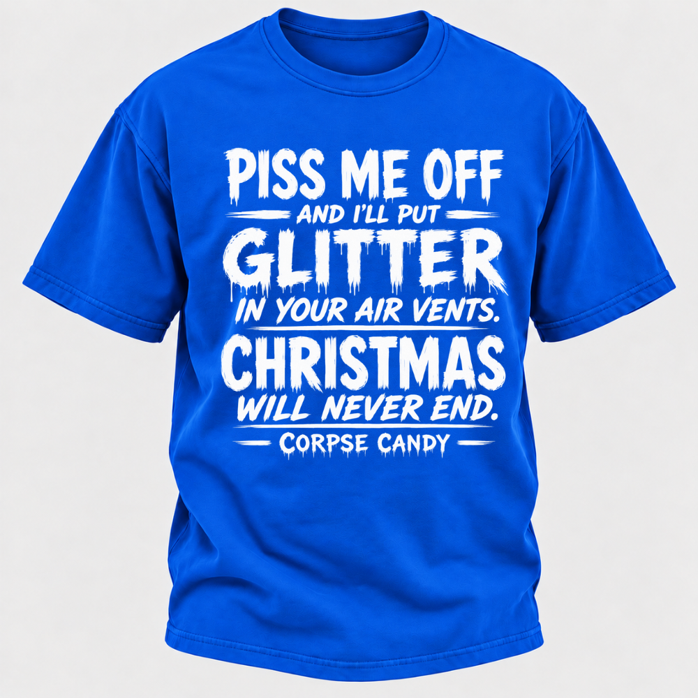 Piss Me Off And I'll Put Glitter In Your Air Vents Christmas Will Never End Corpse Candy Graphic T-Shirt