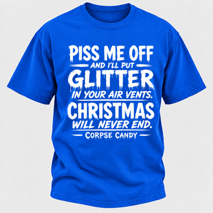 Piss Me Off And I'll Put Glitter In Your Air Vents Christmas Will Never End Corpse Candy Graphic T-Shirt