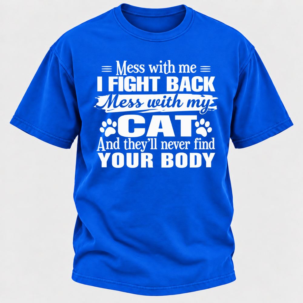 Mess With Me I Fight Back Mess With My Cat And They’ll Never Find Your Body Funny T-Shirt