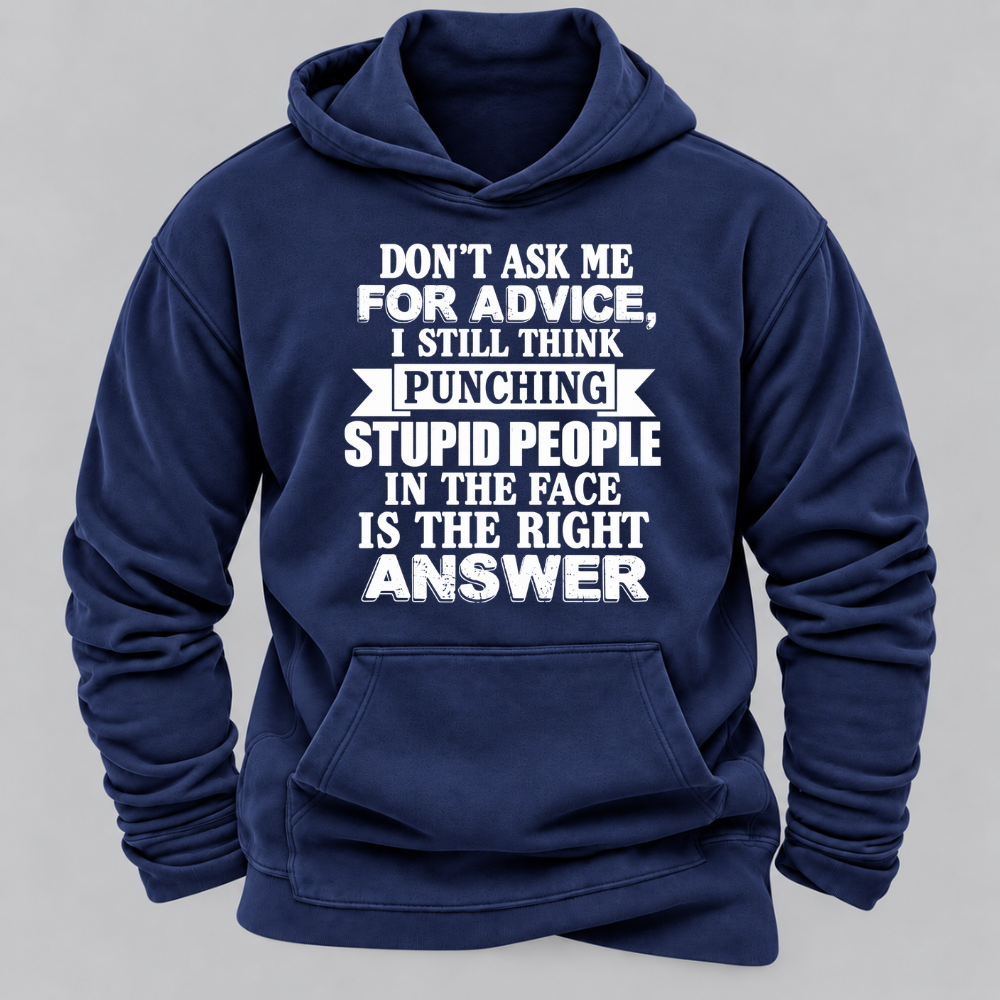 Don't Ask Me For Advice I Still Think Punching Stupid People In The Face Is The Right Answer Funny Sarcastic Quote Hoodie