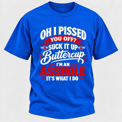 Oh I Pissed You Off Suck It Up Buttercup Sarcastic Quote Graphic T-Shirt