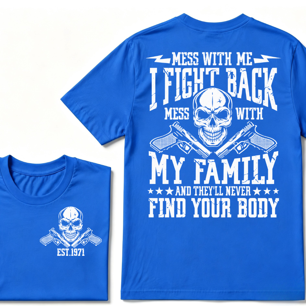 Mess With Me I Fight Back Mess With My Family And They'll Never Find Your Body Skull Crossed Pistols EST.Year Vintage Graphic T-Shirt