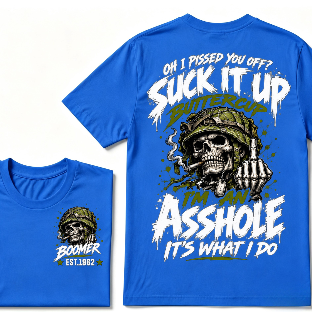 Oh I Pissed You Off? Suck It Up Buttercup I'm An Asshole It's What I Do EST.Year Military Soldier Skull Tee