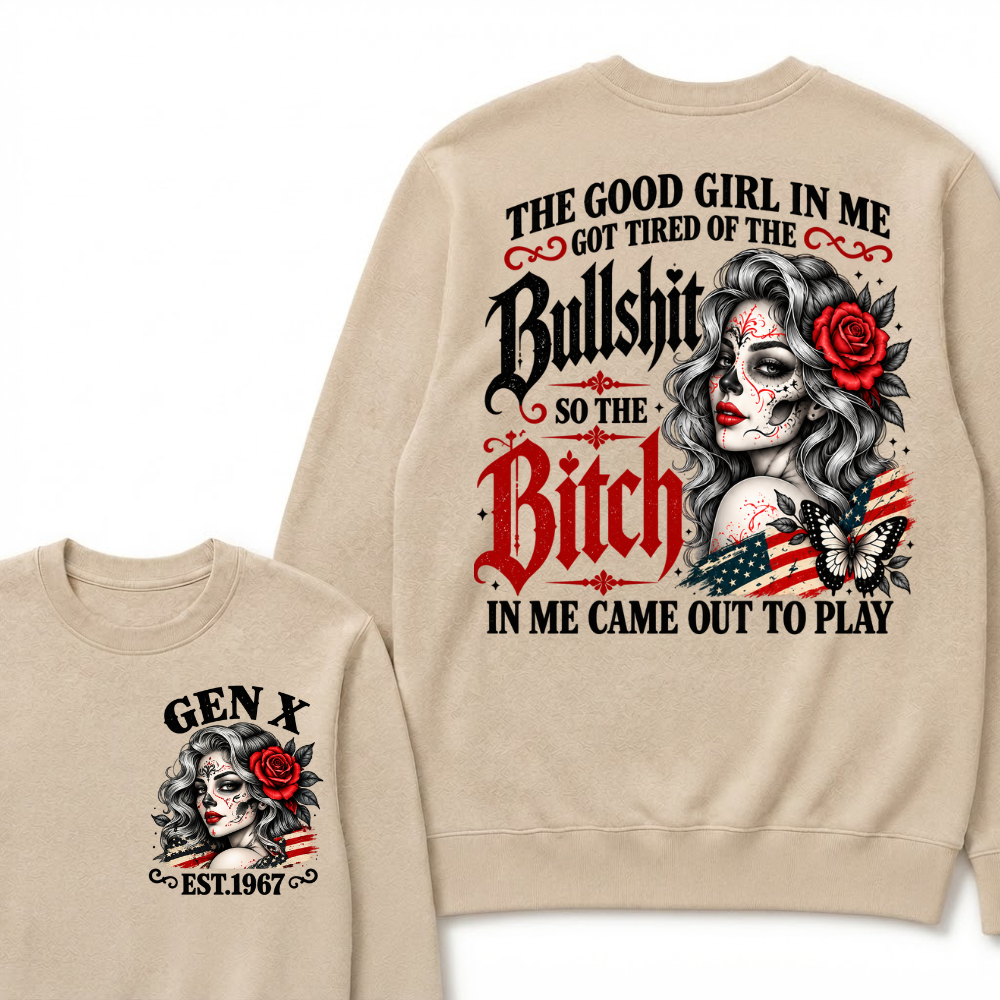 The Good Girl In Me Got Tired Of The Bullshit So The Bitch In Me Came Out To Play EST.Year Lady Attitude Sweatshirt