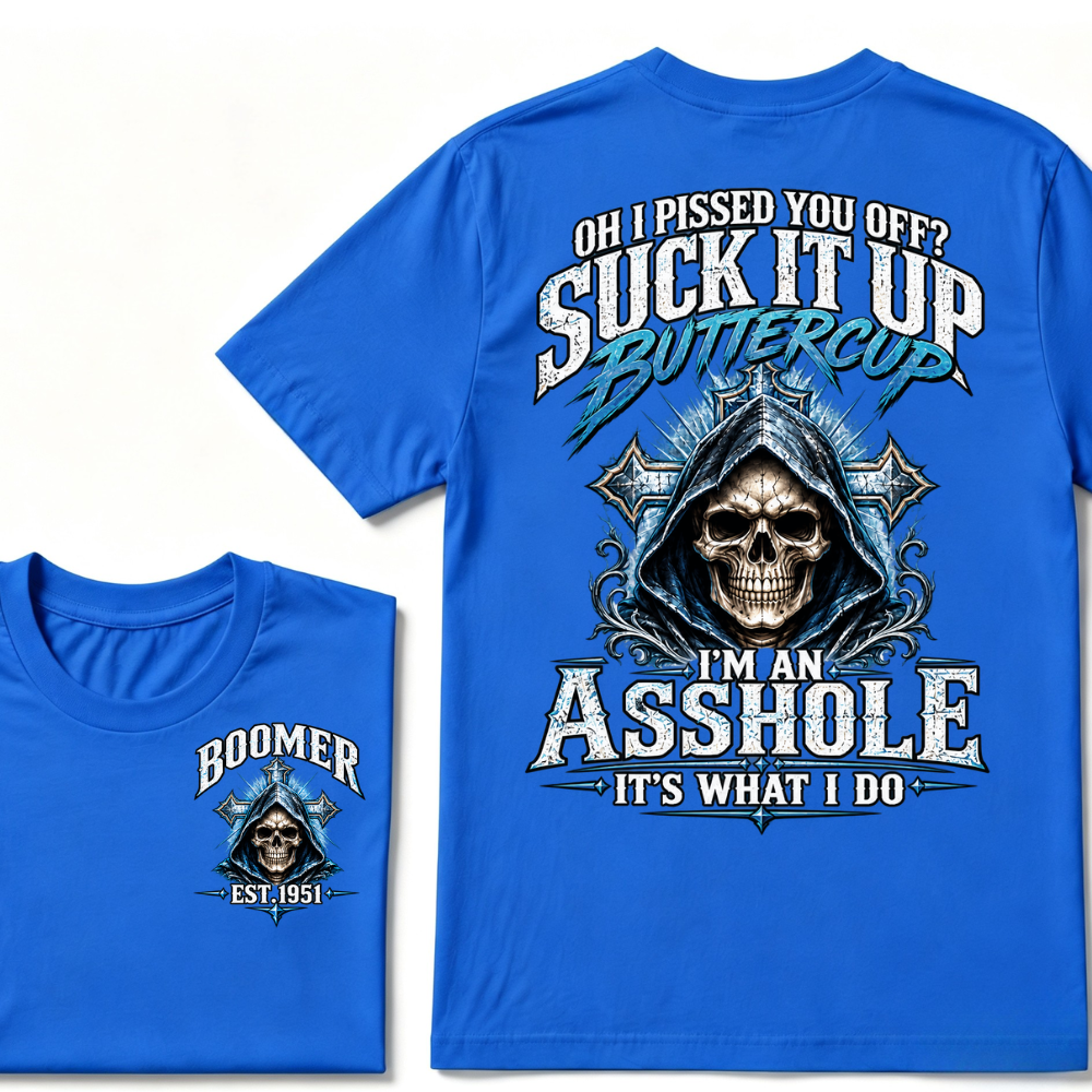 Oh I Pissed You Off? Suck It Up Buttercup I'm An Asshole It's What I Do EST.Year Graphic Tee
