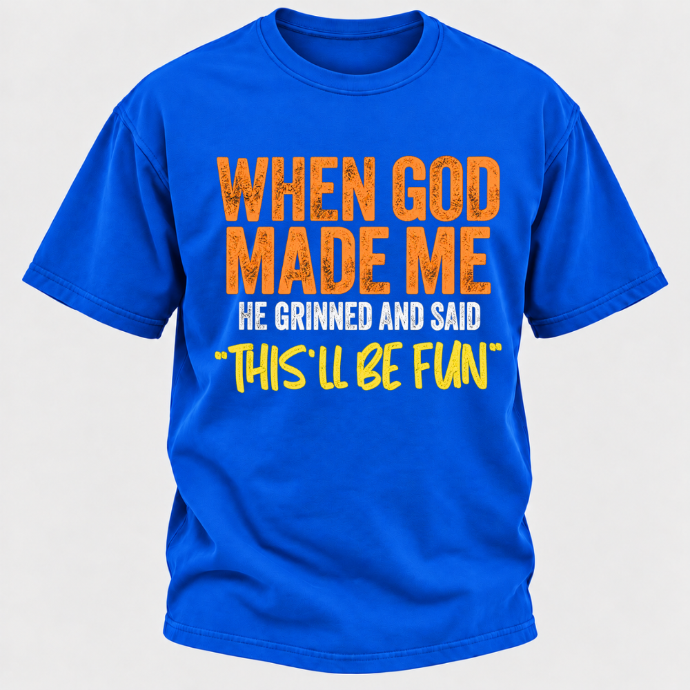 When God Made Me He Grinned And Said This'll Be Fun Distressed Funny Quote Graphic T-Shirt