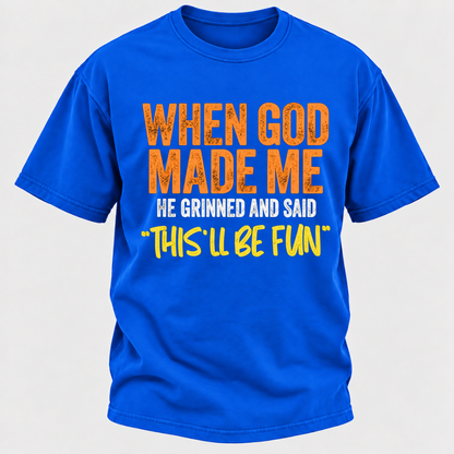 When God Made Me He Grinned And Said This'll Be Fun Distressed Funny Quote Graphic T-Shirt
