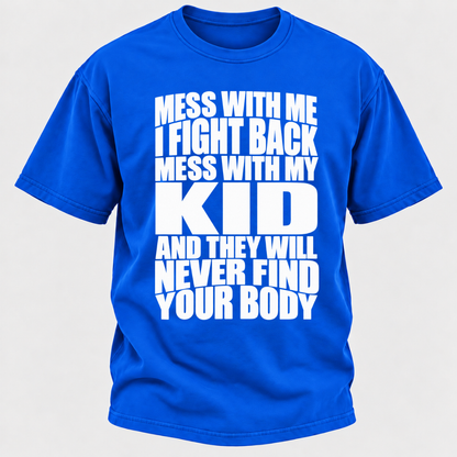 Mess With Me I Fight Back Mess With My Kid And They Will Never Find Your Body Graphic Tshirt