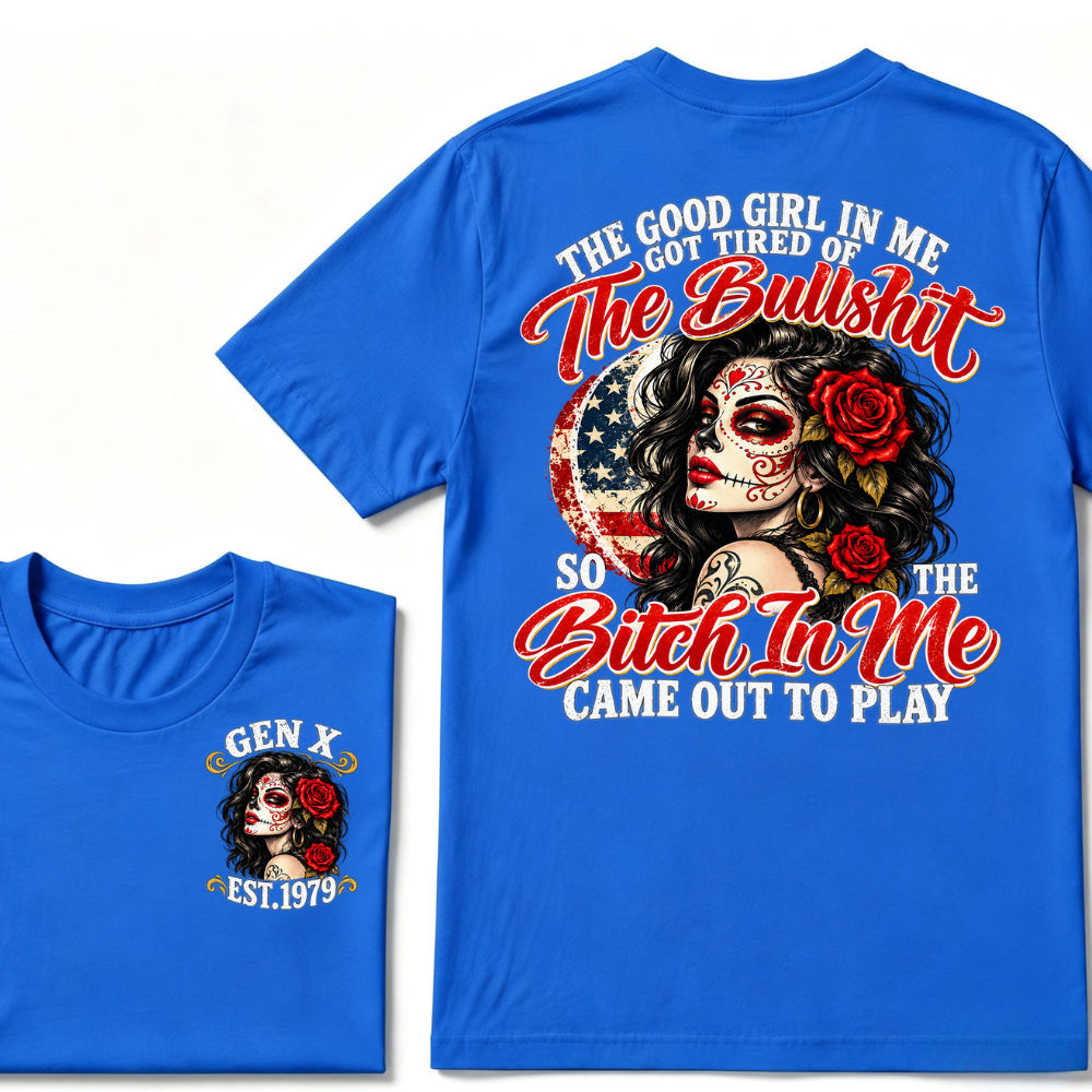 The Good Girl In Me Got Tired Of The Bullshit So The Bitch In Me Came Out To Play EST.Year Attitude Graphic Tee