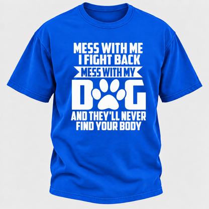 Mess With Me I Fight Back Mess With My Dog And They'll Never Find Your Body Dog Paw Graphic T-Shirt