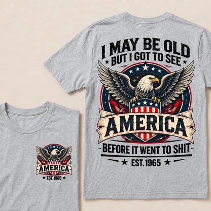 I May Be Old But I Got To See America Before It Went To Shit EST.Year Eagle American Flag Veteran T-Shirt